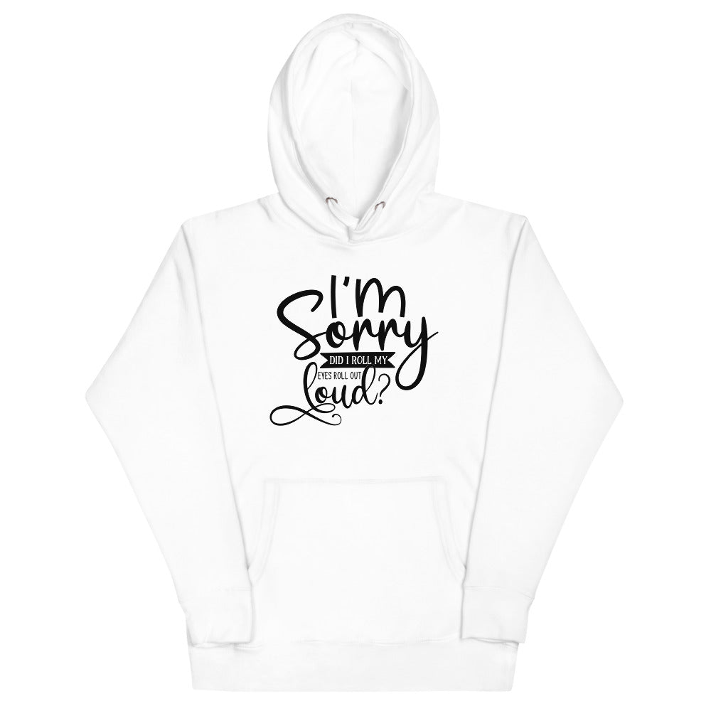 I'm sorry did I roll my eyes out loud Unisex Hoodie